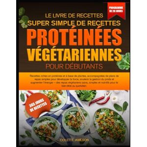 JAMESON, COLETTE LE LIVRE DE RECETTES SUPER SIMPLE DE RECETTES PROTÉINÉES VÉGÉTARIENNES POUR DÉBUTANTS: Recettes riches en protéines et à base de plantes, accompagnées ... la force, soutenir la gestion du poids JAMESON, COLETTE LE LIVRE DE RECETTES SUPER SIMPLE DE RECETTES PROTÉINÉES VÉGÉTARIENNES POUR DÉBUTANTS: Recettes riches en protéines et à base de plantes, accompagnées ... la force, soutenir la gestion du poids