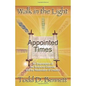 Bennett, Todd D. Appointed Times: An Examination of the Scriptural Calendar and the Restoration of Creation: Volume 10 Bennett, Todd D. Appointed Times: An Examination of the Scriptural Calendar and the Restoration of Creation: Volume 10
