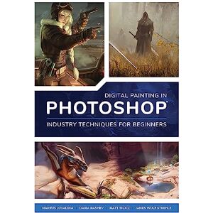 Digital Painting in Photoshop: Industry Techniques for Beginners: A comprehensive introduction to techniques and approaches Digital Painting in Photoshop: Industry Techniques for Beginners: A comprehensive introduction to techniques and approaches