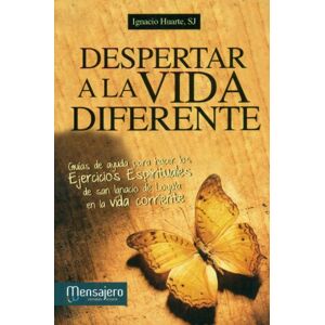 Despertar a la vida diferente: guía de ayuda para hacer los Ejercicios Espirituales de San Ignacio de Loyola en la vida corriente Despertar a la vida diferente: guía de ayuda para hacer los Ejercicios Espirituales de San Ignacio de Loyola en la vida corriente