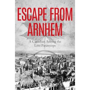 Heaps, Leo Escape From Arnhem: A Canadian Among the Lost Paratroops (Memoirs from World War Two) Heaps, Leo Escape From Arnhem: A Canadian Among the Lost Paratroops (Memoirs from World War Two)