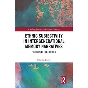 Fodor, Mónika Ethnic Subjectivity in Intergenerational Memory Narratives: Politics of the Untold (Routledge Research in Race and Ethnicity) Fodor, Mónika Ethnic Subjectivity in Intergenerational Memory Narratives: Politics of the Untold (Routledge Research in Race and Ethnicity)