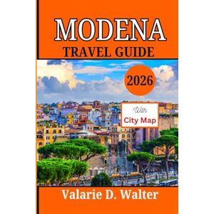 D. Walter, Valarie MODENA TRAVEL GUIDE 2026: Journey with this companion to Emilia-Romagna Charms, explore with travel tips, and must-visit destination D. Walter, Valarie MODENA TRAVEL GUIDE 2026: Journey with this companion to Emilia-Romagna Charms, explore with travel tips, and must-visit destination