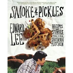 Lee Smoke and Pickles: Recipes and Stories from a New Southern Kitchen Lee Smoke and Pickles: Recipes and Stories from a New Southern Kitchen