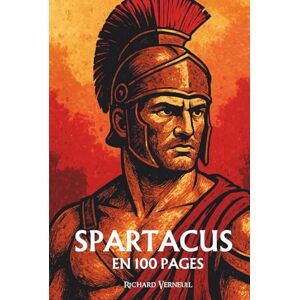 Verneuil, Richard Spartacus : ses plus grands exploits en 100 pages: L’esclave insurgé qui fit trembler Rome en rappelant que la liberté ne se mendie pas, elle se conquiert. Verneuil, Richard Spartacus : ses plus grands exploits en 100 pages: L’esclave insurgé qui fit trembler Rome en rappelant que la liberté ne se mendie pas, elle se conquiert.