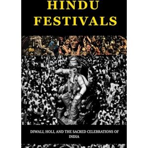 Ananda, Pandit HINDU FESTIVALS: DIWALI, HOLI, AND THE SACRED CELEBRATIONS OF INDIA Ananda, Pandit HINDU FESTIVALS: DIWALI, HOLI, AND THE SACRED CELEBRATIONS OF INDIA
