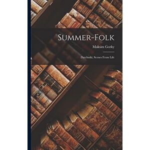 Gorky, Maksim Summer-folk: Datchniki, Scenes From Life Gorky, Maksim Summer-folk: Datchniki, Scenes From Life