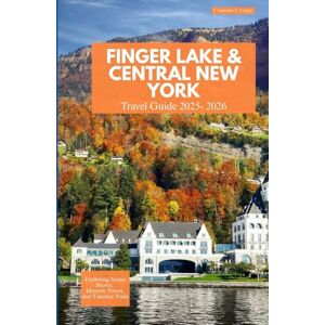 Longo, Cristiano J. FINGER LAKE AND CENTRAL NEW YORK TRAVEL GUIDE 2025-2026: Exploring Scenic Shores, Historic Towns, and Timeless Trails Longo, Cristiano J. FINGER LAKE AND CENTRAL NEW YORK TRAVEL GUIDE 2025-2026: Exploring Scenic Shores, Historic Towns, and Timeless Trails