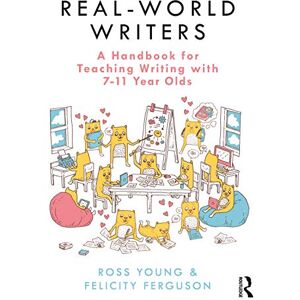 Young, Ross Real-World Writers: A Handbook for Teaching Writing with 7-11 Year Olds Young, Ross Real-World Writers: A Handbook for Teaching Writing with 7-11 Year Olds