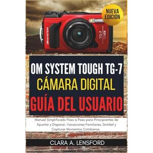 LENSFORD, CLARA A. OM SYSTEM TOUGH TG-7 Cámara Digital Guía del Usuario: Manual Simplificado Paso a Paso para Principiantes de Apuntar y Disparar, Vacaciones Familiares, Snórkel y Capturar Momentos Cotidianos. LENSFORD, CLARA A. OM SYSTEM TOUGH TG-7 Cámara Digital Guía del Usuario: Manual Simplificado Paso a Paso para Principiantes de Apuntar y Disparar, Vacaciones Familiares, Snórkel y Capturar Momentos Cotidianos.