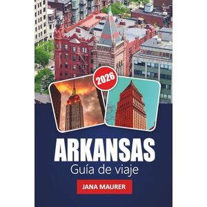 Maurer, Jana ARKANSAS GUÍA DE VIAJE 2026: Descubre maravillas panorámicas, aventuras al aire libre, momentos culturales, gastronomía local y consejos prácticos para un viaje inolvidable a Estados Unidos Maurer, Jana ARKANSAS GUÍA DE VIAJE 2026: Descubre maravillas panorámicas, aventuras al aire libre, momentos culturales, gastronomía local y consejos prácticos para un viaje inolvidable a Estados Unidos