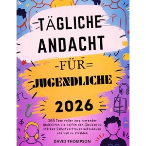 Thompson, David TÄGLICHE ANDACHT FÜR JUGENDLICHE 2026: 365 Tage voller inspirierender Andachten die helfen den Glauben zu stärken Selbstvertrauen aufzubauen und hell zu strahlen (DAILY MOMENT WITH GOD) Thompson, David TÄGLICHE ANDACHT FÜR JUGENDLICHE 2026: 365 Tage voller inspirierender Andachten die helfen den Glauben zu stärken Selbstvertrauen aufzubauen und hell zu strahlen (DAILY MOMENT WITH GOD)