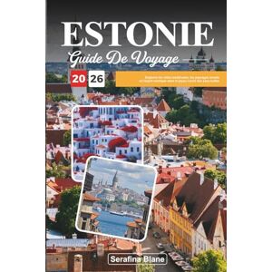 Blane, Serafina GUIDE DE VOYAGE ESTONIE 2026: Explorez les villes médiévales, les paysages boisés et l'esprit nordique dans le joyau caché des pays baltes Blane, Serafina GUIDE DE VOYAGE ESTONIE 2026: Explorez les villes médiévales, les paysages boisés et l'esprit nordique dans le joyau caché des pays baltes