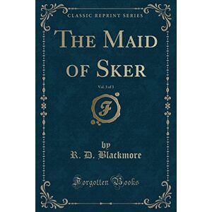 Blackmore, R. D. The Maid of Sker, Vol. 3 of 3 (Classic Reprint) Blackmore, R. D. The Maid of Sker, Vol. 3 of 3 (Classic Reprint)