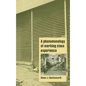 Cambridge University Press A Phenomenology of Working-Class Experience (Cambridge Cultural Social Studies) Cambridge University Press A Phenomenology of Working-Class Experience (Cambridge Cultural Social Studies)