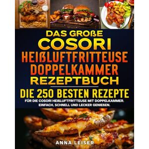 Leiser, Anna Das große Cosori Heißluftfritteuse Doppelkammer Rezeptbuch: Die 250 besten Rezepte für die Cosori Heißluftfritteuse mit Doppelkammer. Einfach, schnell und lecker genießen. Leiser, Anna Das große Cosori Heißluftfritteuse Doppelkammer Rezeptbuch: Die 250 besten Rezepte für die Cosori Heißluftfritteuse mit Doppelkammer. Einfach, schnell und lecker genießen.