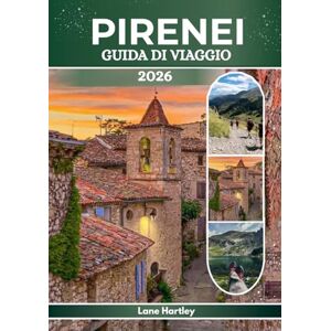 Hartley, Lane PIRENEI GUIDA DI VIAGGIO 2026: Un viaggio attraverso Lourdes, Andorra, Pau, Jaca e oltre. Cultura viva e meraviglie nascoste della montagna Hartley, Lane PIRENEI GUIDA DI VIAGGIO 2026: Un viaggio attraverso Lourdes, Andorra, Pau, Jaca e oltre. Cultura viva e meraviglie nascoste della montagna