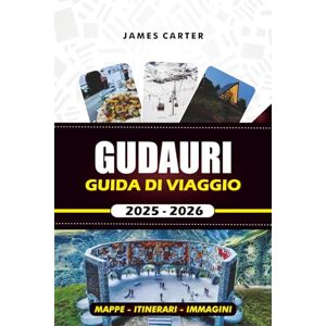 CARTER, JAMES GUDAURI GUIDA DI VIAGGIO 2025 2026: Il tuo compagno essenziale per avventure sugli sci, ristoranti locali e viaggi senza stress nelle Alpi georgiane CARTER, JAMES GUDAURI GUIDA DI VIAGGIO 2025 2026: Il tuo compagno essenziale per avventure sugli sci, ristoranti locali e viaggi senza stress nelle Alpi georgiane
