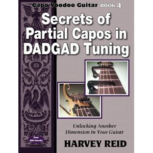 Reid, Harvey Secrets of Partial Capos In DADGAD Tuning: Unlocking Another Dimension In Your Guitar: Volume 4 (Capo Voodoo Guitar) Reid, Harvey Secrets of Partial Capos In DADGAD Tuning: Unlocking Another Dimension In Your Guitar: Volume 4 (Capo Voodoo Guitar)