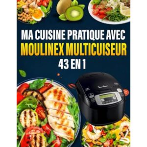 Kerr, Christopher J. Ma Cuisine Pratique avec Moulinex Multicuiseur 43 en 1: 300 Recettes Légères et Rapides pour une Cuisine Saine et Facile au Quotidien Kerr, Christopher J. Ma Cuisine Pratique avec Moulinex Multicuiseur 43 en 1: 300 Recettes Légères et Rapides pour une Cuisine Saine et Facile au Quotidien