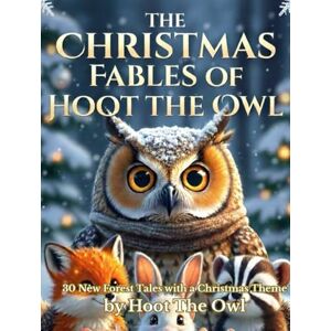 The Owl, Hoot THE CHRISTMAS FABLES OF HOOT THE OWL: 30 New Forest Tales with a Christmas Theme (The Hoot the Owl Collection) The Owl, Hoot THE CHRISTMAS FABLES OF HOOT THE OWL: 30 New Forest Tales with a Christmas Theme (The Hoot the Owl Collection)