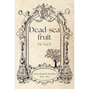 Elizabeth Braddon, Marry Dead-sea fruit, Vol 1 (of 3) (Illustrated) Elizabeth Braddon, Marry Dead-sea fruit, Vol 1 (of 3) (Illustrated)