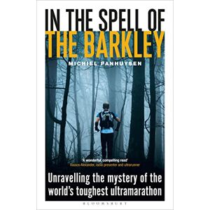 Panhuysen, Michiel In the Spell of the Barkley: Unravelling the Mystery of the World's Toughest Ultramarathon Panhuysen, Michiel In the Spell of the Barkley: Unravelling the Mystery of the World's Toughest Ultramarathon