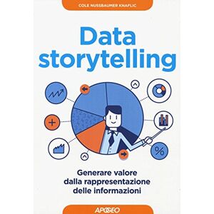 Nussbaumer-Knaflic, Cole Data storytelling. Generare valore dalla rappresentazione delle informazioni Nussbaumer-Knaflic, Cole Data storytelling. Generare valore dalla rappresentazione delle informazioni