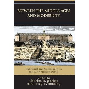 Between the Middle Ages and Modernity: Individual and Community in the Early Modern World Between the Middle Ages and Modernity: Individual and Community in the Early Modern World