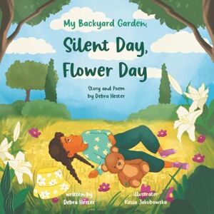 Hester, Debra My Backyard Garden, Silent Day, Flower Day: A Picture Book & Poem About Grief, Hope, Memories Hester, Debra My Backyard Garden, Silent Day, Flower Day: A Picture Book & Poem About Grief, Hope, Memories