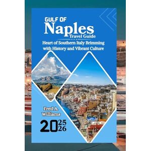 Williams, Fred A. Gulf of Naples Travel Guide 2025-2026: Heart of Southern Italy Brimming with History and Vibrant Culture Williams, Fred A. Gulf of Naples Travel Guide 2025-2026: Heart of Southern Italy Brimming with History and Vibrant Culture