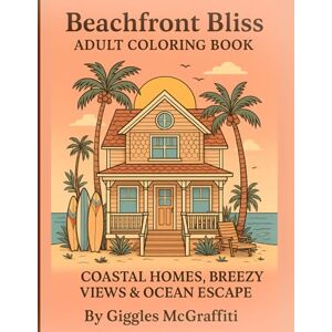 McGraffiti, Giggles Beachfront Bliss Adult Coloring Book – Coastal Homes, Breezy Views & Ocean Escape: 60 Hand-Drawn Beach Houses Plus Bonus Pages for Markers & Shading Tests McGraffiti, Giggles Beachfront Bliss Adult Coloring Book – Coastal Homes, Breezy Views & Ocean Escape: 60 Hand-Drawn Beach Houses Plus Bonus Pages for Markers & Shading Tests