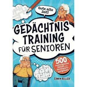 Keller, Erwin Gute alte Zeit! Gedächtnistraining für Senioren: 500 nostalgische Rätsel und Denksportaufgaben zur Stärkung des Gedächtnisses und gegen Vergesslichkeit Keller, Erwin Gute alte Zeit! Gedächtnistraining für Senioren: 500 nostalgische Rätsel und Denksportaufgaben zur Stärkung des Gedächtnisses und gegen Vergesslichkeit