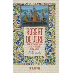 James Ross Robert de Vere, Earl of Oxford and Duke of Ireland (1362-1392): The Rise and Fall of a Royal Favourite James Ross Robert de Vere, Earl of Oxford and Duke of Ireland (1362-1392): The Rise and Fall of a Royal Favourite