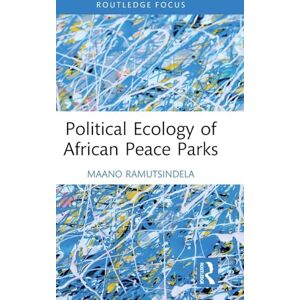 Ramutsindela, Maano Political Ecology of African Peace Parks (Routledge Contemporary Africa) Ramutsindela, Maano Political Ecology of African Peace Parks (Routledge Contemporary Africa)