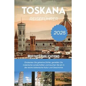 Publications, Moffatt TOSKANA REISEFÜHRER 2025: Entdecken Sie geheime Dörfer, genießen Sie malerische Landschaften und tauchen Sie ein in die reiche italienische Kultur und Geschichte Publications, Moffatt TOSKANA REISEFÜHRER 2025: Entdecken Sie geheime Dörfer, genießen Sie malerische Landschaften und tauchen Sie ein in die reiche italienische Kultur und Geschichte