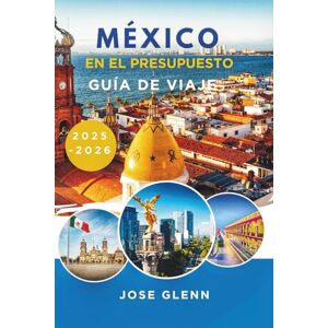Glenn, José MÉXICO EN EL PRESUPUESTO GUÍA DE VIAJE 2025-2026: Aventuras asequibles fuera de los caminos trillados Glenn, José MÉXICO EN EL PRESUPUESTO GUÍA DE VIAJE 2025-2026: Aventuras asequibles fuera de los caminos trillados
