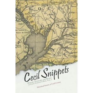 Maryland, Historical Society of Cecil County, Inc Cecil Snippets: History, Folklore, and Humor of Cecil County's Past, Vol. 1 Maryland, Historical Society of Cecil County, Inc Cecil Snippets: History, Folklore, and Humor of Cecil County's Past, Vol. 1