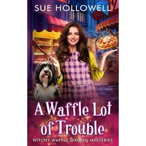 Hollowell, Sue A Waffle Lot of Trouble (Witchy Waffle Wagon Mysteries) Hollowell, Sue A Waffle Lot of Trouble (Witchy Waffle Wagon Mysteries)