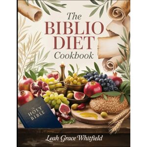 Whitfield, Leah Grace The Biblio Diet Cookbook: Ancient Biblical Recipes for Healing, Energy, and Longevity — A Faith-Based Anti-Inflammatory Cookbook for Modern Living Whitfield, Leah Grace The Biblio Diet Cookbook: Ancient Biblical Recipes for Healing, Energy, and Longevity — A Faith-Based Anti-Inflammatory Cookbook for Modern Living