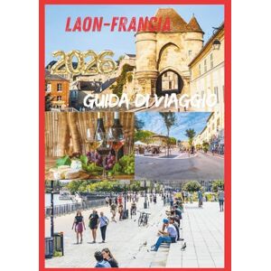 EMILY, CHARLOTTE LAON GUIDA DI VIAGGIO 2026: Alla scoperta del cuore della Francia medievale. EMILY, CHARLOTTE LAON GUIDA DI VIAGGIO 2026: Alla scoperta del cuore della Francia medievale.