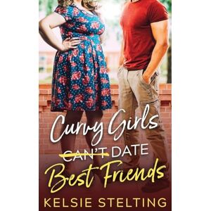 Stelting, Kelsie Curvy Girls Can't Date Best Friends Stelting, Kelsie Curvy Girls Can't Date Best Friends