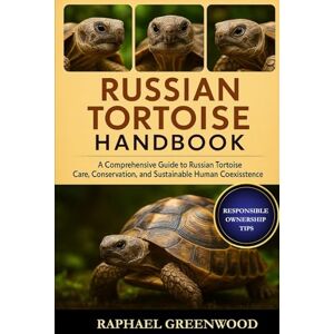 GREENWOOD, RAPHAEL RUSSIAN TORTOISE HANDBOOK: A Comprehensive Guide to Russian Tortoise Care, Conservation, and Sustainable Human Coexistence GREENWOOD, RAPHAEL RUSSIAN TORTOISE HANDBOOK: A Comprehensive Guide to Russian Tortoise Care, Conservation, and Sustainable Human Coexistence