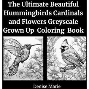 Marie, Denise The Ultimate Beautiful Hummingbirds Cardinals and Flowers Greyscale Grown Up Coloring Book (The Ultimate Beautiful Fantasy Fairies, Birds, Animals and Flowers Greyscale Grown Up Coloring Books) Marie, Denise The Ultimate Beautiful Hummingbirds Cardinals and Flowers Greyscale Grown Up Coloring Book (The Ultimate Beautiful Fantasy Fairies, Birds, Animals and Flowers Greyscale Grown Up Coloring Books)