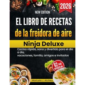 Atchley, Maricela J El libro de recetas de la freidora de aire Ninja Deluxe: Cocina rápida, sana y divertida para el día a día, vacaciones, familia, amigos e invitados Atchley, Maricela J El libro de recetas de la freidora de aire Ninja Deluxe: Cocina rápida, sana y divertida para el día a día, vacaciones, familia, amigos e invitados