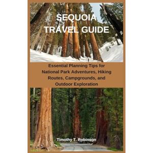 Robinson SEQUOIA TRAVEL GUIDE: Essential Planning Tips for National Park Adventures, Hiking Routes, Campgrounds, and Outdoor Exploration Robinson SEQUOIA TRAVEL GUIDE: Essential Planning Tips for National Park Adventures, Hiking Routes, Campgrounds, and Outdoor Exploration