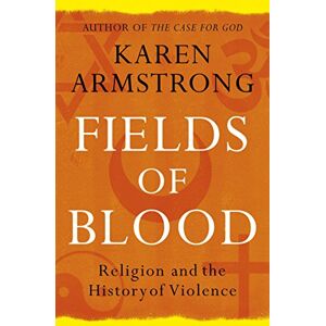 Armstrong, Karen Fields of Blood: Religion and the History of Violence Armstrong, Karen Fields of Blood: Religion and the History of Violence