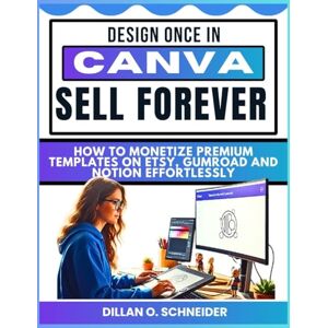 Schneider, Dillan Design Once in Canva, Sell Forever: How To Monetize Premium Templates on Etsy, Gumroad and Notion Effortlessly (The Digital Wealth Systems Series) Schneider, Dillan Design Once in Canva, Sell Forever: How To Monetize Premium Templates on Etsy, Gumroad and Notion Effortlessly (The Digital Wealth Systems Series)