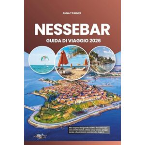 Palmer, Anna T NESSEBAR GUIDA DI VIAGGIO 2026: Alla scoperta del gioiello del Mar Nero d'Europa con antichi ciottoli, chiese senza tempo, spiagge dorate e il patrimonio vivente della Bulgaria Palmer, Anna T NESSEBAR GUIDA DI VIAGGIO 2026: Alla scoperta del gioiello del Mar Nero d'Europa con antichi ciottoli, chiese senza tempo, spiagge dorate e il patrimonio vivente della Bulgaria