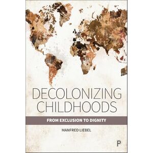 Liebel, Manfred Decolonizing Childhoods: From Exclusion to Dignity Liebel, Manfred Decolonizing Childhoods: From Exclusion to Dignity